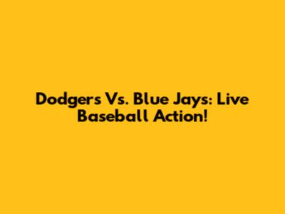Dodgers Vs. Blue Jays: Live Baseball Action!