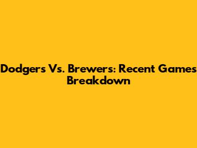 Dodgers Vs. Brewers: Recent Games Breakdown