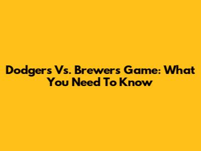 Dodgers Vs. Brewers Game: What You Need To Know