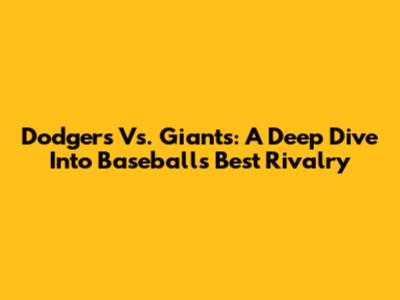 Dodgers Vs. Giants: A Deep Dive Into Baseball's Best Rivalry