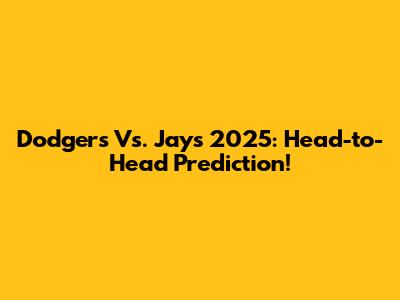 Dodgers Vs. Jays 2025: Head-to-Head Prediction!