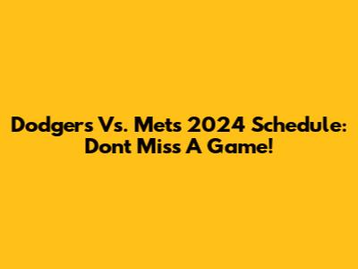 Dodgers Vs. Mets 2024 Schedule: Don't Miss A Game!