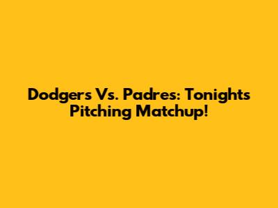 Dodgers Vs. Padres: Tonight's Pitching Matchup!