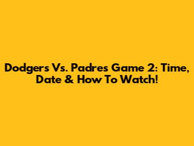 Dodgers Vs. Padres Game 2: Time, Date & How To Watch!