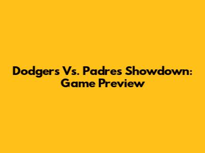 Dodgers Vs. Padres Showdown: Game Preview