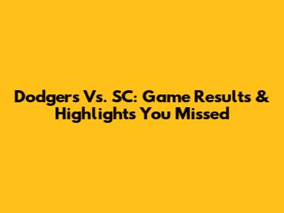 Dodgers Vs. SC: Game Results & Highlights You Missed