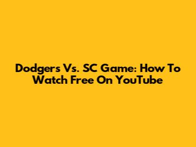 Dodgers Vs. SC Game: How To Watch Free On YouTube