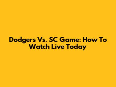Dodgers Vs. SC Game: How To Watch Live Today