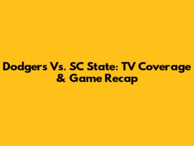 Dodgers Vs. SC State: TV Coverage & Game Recap