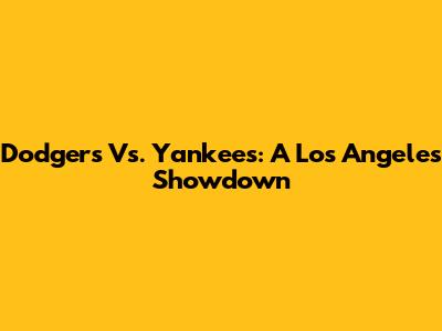 Dodgers Vs. Yankees: A Los Angeles Showdown