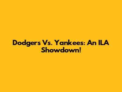 Dodgers Vs. Yankees: An ILA Showdown!