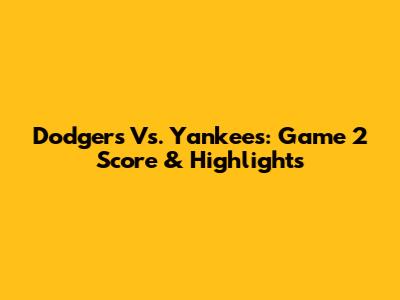 Dodgers Vs. Yankees: Game 2 Score & Highlights