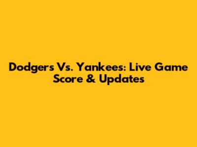 Dodgers Vs. Yankees: Live Game Score & Updates