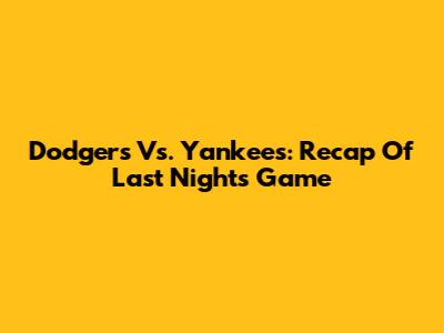 Dodgers Vs. Yankees: Recap Of Last Night's Game