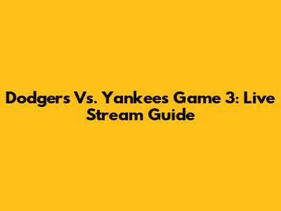 Dodgers Vs. Yankees Game 3: Live Stream Guide