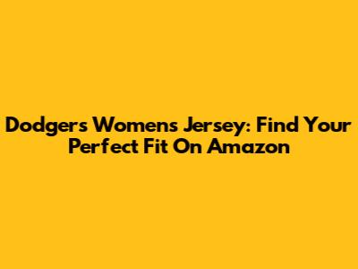Dodgers Women's Jersey: Find Your Perfect Fit On Amazon