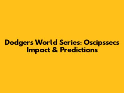 Dodgers World Series: Oscipssec's Impact & Predictions
