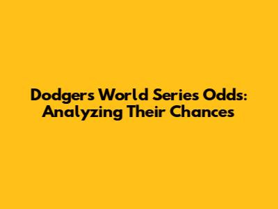 Dodgers World Series Odds: Analyzing Their Chances