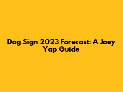 Dog Sign 2023 Forecast: A Joey Yap Guide