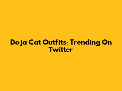 Doja Cat Outfits: Trending On Twitter
