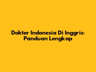 Dokter Indonesia Di Inggris: Panduan Lengkap