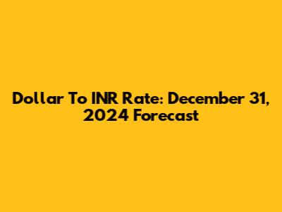 Dollar To INR Rate: December 31, 2024 Forecast