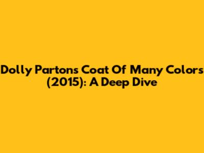 Dolly Parton's Coat Of Many Colors (2015): A Deep Dive