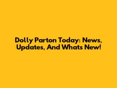 Dolly Parton Today: News, Updates, And What's New!