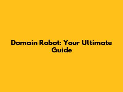 Domain Robot: Your Ultimate Guide