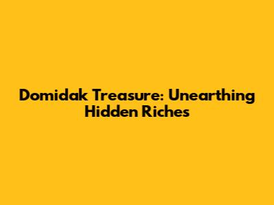 Domidak Treasure: Unearthing Hidden Riches