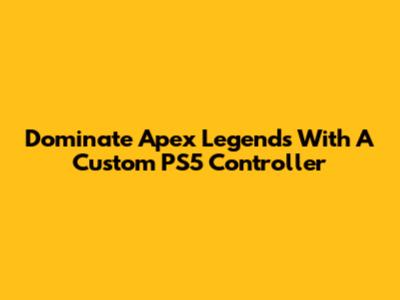 Dominate Apex Legends With A Custom PS5 Controller