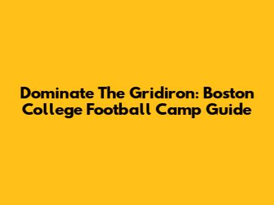 Dominate The Gridiron: Boston College Football Camp Guide