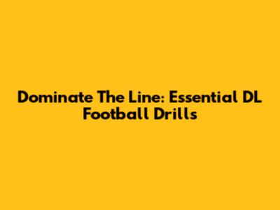 Dominate The Line: Essential DL Football Drills