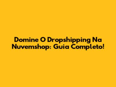 Domine O Dropshipping Na Nuvemshop: Guia Completo!