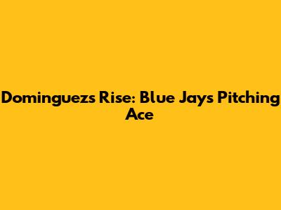 Dominguez's Rise: Blue Jays' Pitching Ace