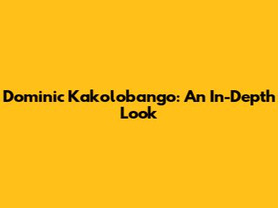 Dominic Kakolobango: An In-Depth Look
