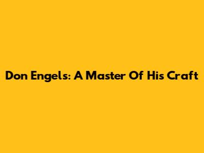 Don Engels: A Master Of His Craft