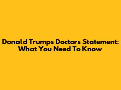 Donald Trump's Doctor's Statement: What You Need To Know