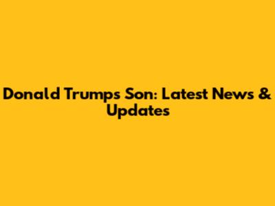 Donald Trump's Son: Latest News & Updates