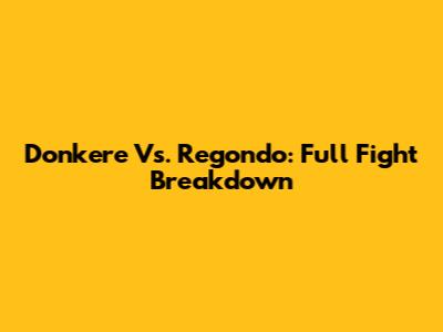 Donkere Vs. Regondo: Full Fight Breakdown