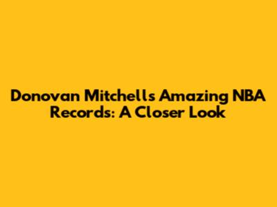 Donovan Mitchell's Amazing NBA Records: A Closer Look