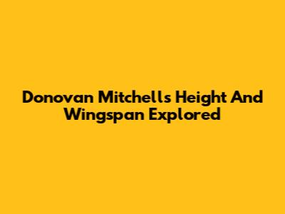 Donovan Mitchell's Height And Wingspan Explored