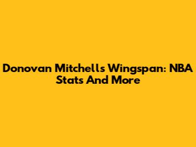 Donovan Mitchell's Wingspan: NBA Stats And More