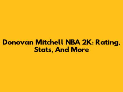 Donovan Mitchell NBA 2K: Rating, Stats, And More