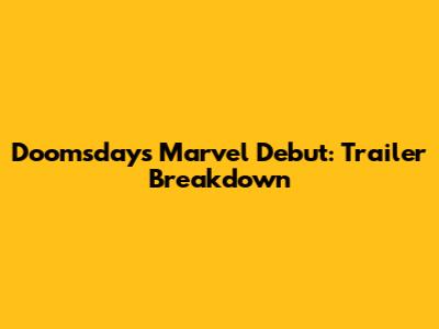 Doomsday's Marvel Debut: Trailer Breakdown