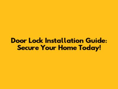 Door Lock Installation Guide: Secure Your Home Today!
