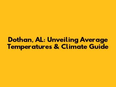 Dothan, AL: Unveiling Average Temperatures & Climate Guide