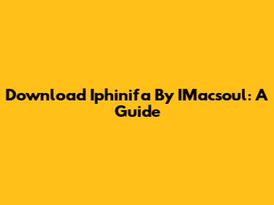 Download 'Iphinifa' By IMacsoul: A Guide
