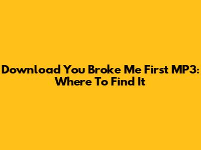 Download 'You Broke Me First' MP3: Where To Find It