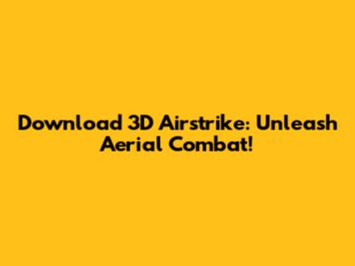 Download 3D Airstrike: Unleash Aerial Combat!